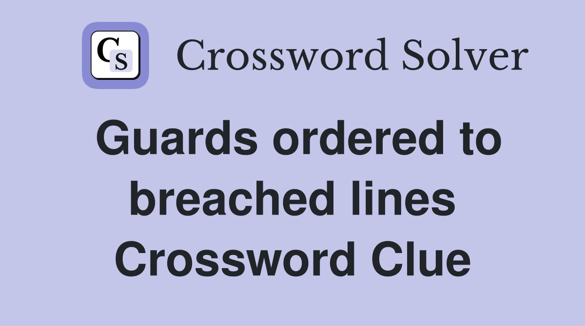 Guards ordered to breached lines Crossword Clue Answers Crossword
